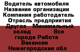 Водитель автомобиля › Название организации ­ Компания-работодатель › Отрасль предприятия ­ Другое › Минимальный оклад ­ 8 000 - Все города Работа » Вакансии   . Нижегородская обл.